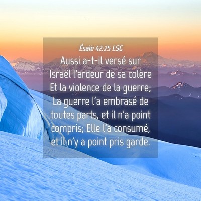 Picture 04 - Ésaïe 42:25 LSG - Aussi a-t-il versé sur Israël l'ardeur de sa - Bible Verse Picture