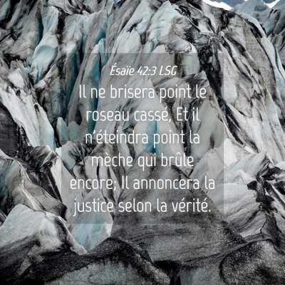 Picture 04 - Ésaïe 42:3 LSG - Il ne brisera point le roseau cassé, Et il - Bible Verse Picture