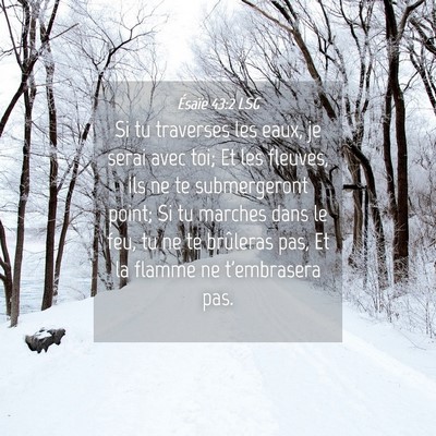 Picture 04 - Ésaïe 43:2 LSG - Si tu traverses les eaux, je serai avec toi; Et - Bible Verse Picture