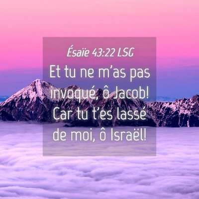 Picture 04 - Ésaïe 43:22 LSG - Et tu ne m'as pas invoqué, ô Jacob! Car tu t'es - Bible Verse Picture