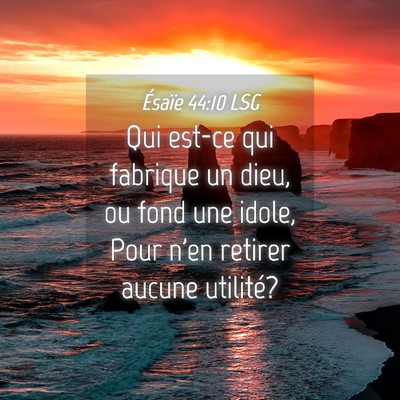 Picture 04 - Ésaïe 44:10 LSG - Qui est-ce qui fabrique un dieu, ou fond une - Bible Verse Picture