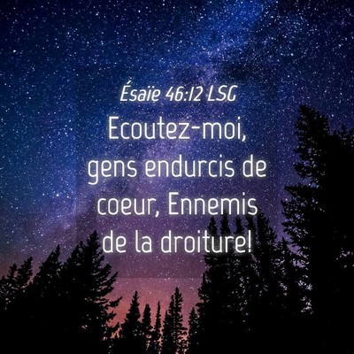 Picture 04 - Ésaïe 46:12 LSG - Ecoutez-moi, gens endurcis de coeur, Ennemis de - Bible Verse Picture