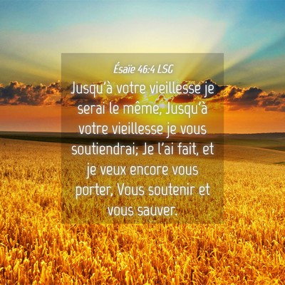 Picture 04 - Ésaïe 46:4 LSG - Jusqu'à votre vieillesse je serai le même, - Bible Verse Picture