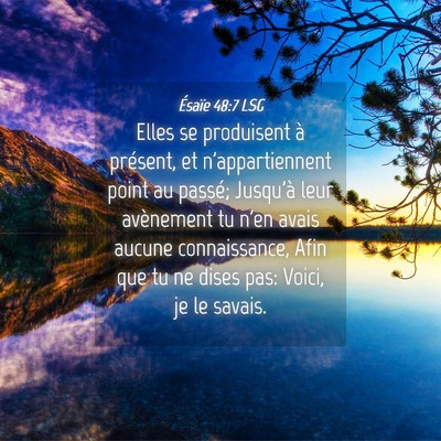 Picture 04 - Ésaïe 48:7 LSG - Elles se produisent à présent, et - Bible Verse Picture