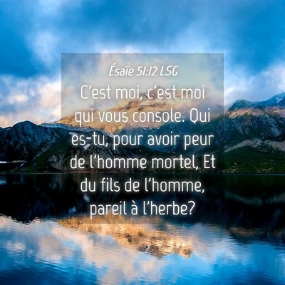 Picture 04 - Ésaïe 51:12 LSG - C'est moi, c'est moi qui vous console. Qui es-tu, - Bible Verse Picture