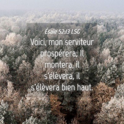 Picture 04 - Ésaïe 52:13 LSG - Voici, mon serviteur prospérera; Il montera, il - Bible Verse Picture