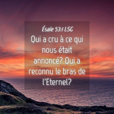 Picture 04 - Ésaïe 53:1 LSG - Qui a cru à ce qui nous était annoncé? Qui a - Bible Verse Picture