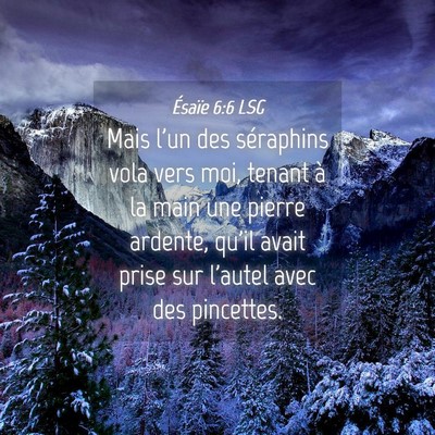 Picture 04 - Ésaïe 6:6 LSG - Mais l'un des séraphins vola vers moi, tenant à - Bible Verse Picture