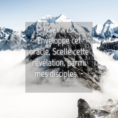 Picture 04 - Ésaïe 8:16 LSG - Enveloppe cet oracle, Scelle cette révélation, - Bible Verse Picture