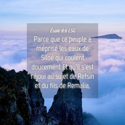 Picture 04 - Ésaïe 8:6 LSG - Parce que ce peuple a méprisé les eaux de - Bible Verse Picture