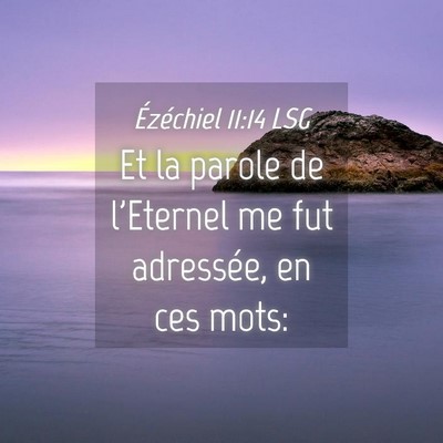 Picture 04 - Ézéchiel 11:14 LSG - Et la parole de l'Eternel me fut adressée, en - Bible Verse Picture