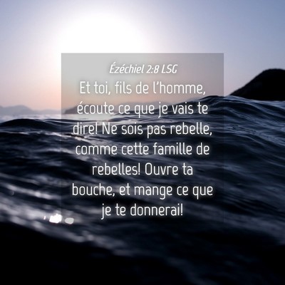 Picture 04 - Ézéchiel 2:8 LSG - Et toi, fils de l'homme, écoute ce que je vais - Bible Verse Picture