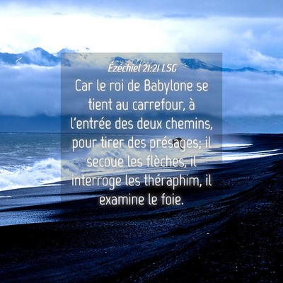 Picture 04 - Ézéchiel 21:21 LSG - Car le roi de Babylone se tient au carrefour, à - Bible Verse Picture