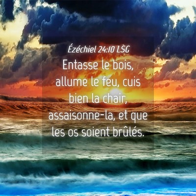 Picture 04 - Ézéchiel 24:10 LSG - Entasse le bois, allume le feu, cuis bien la - Bible Verse Picture