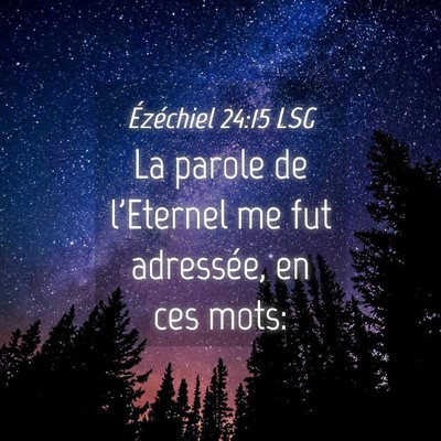 Picture 04 - Ézéchiel 24:15 LSG - La parole de l'Eternel me fut adressée, en ces - Bible Verse Picture