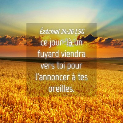 Picture 04 - Ézéchiel 24:26 LSG - ce jour-là un fuyard viendra vers toi pour - Bible Verse Picture