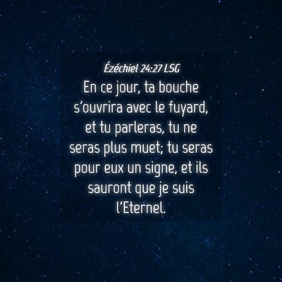 Picture 04 - Ézéchiel 24:27 LSG - En ce jour, ta bouche s'ouvrira avec le fuyard, - Bible Verse Picture