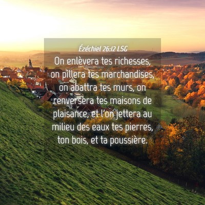 Picture 04 - Ézéchiel 26:12 LSG - On enlèvera tes richesses, on pillera tes - Bible Verse Picture