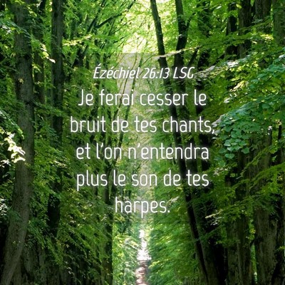 Picture 04 - Ézéchiel 26:13 LSG - Je ferai cesser le bruit de tes chants, et l'on - Bible Verse Picture