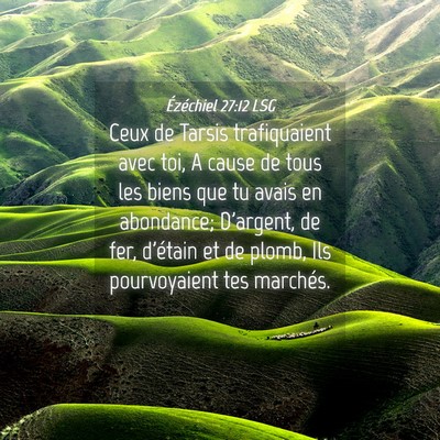 Picture 04 - Ézéchiel 27:12 LSG - Ceux de Tarsis trafiquaient avec toi, A cause de - Bible Verse Picture