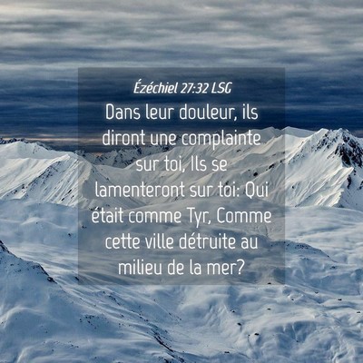 Picture 04 - Ézéchiel 27:32 LSG - Dans leur douleur, ils diront une complainte sur - Bible Verse Picture