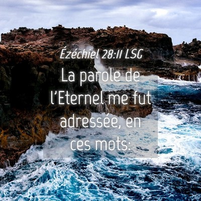 Picture 04 - Ézéchiel 28:11 LSG - La parole de l'Eternel me fut adressée, en ces - Bible Verse Picture