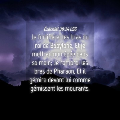 Picture 04 - Ézéchiel 30:24 LSG - Je fortifierai les bras du roi de Babylone, Et je - Bible Verse Picture