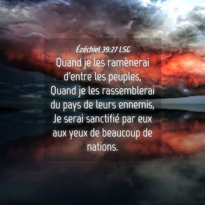 Picture 04 - Ézéchiel 39:27 LSG - Quand je les ramènerai d'entre les peuples, - Bible Verse Picture