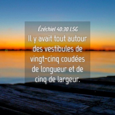 Picture 04 - Ézéchiel 40:30 LSG - Il y avait tout autour des vestibules de - Bible Verse Picture