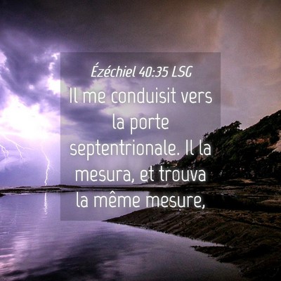 Picture 04 - Ézéchiel 40:35 LSG - Il me conduisit vers la porte septentrionale. Il - Bible Verse Picture