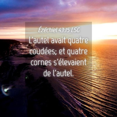 Picture 04 - Ézéchiel 43:15 LSG - L'autel avait quatre coudées; et quatre cornes - Bible Verse Picture