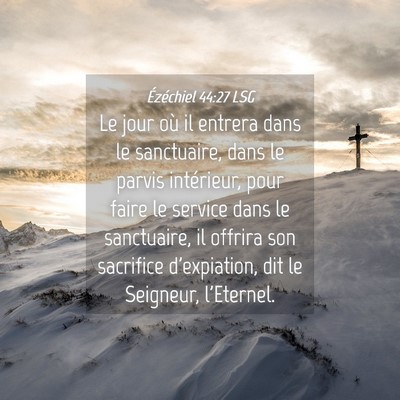 Picture 04 - Ézéchiel 44:27 LSG - Le jour où il entrera dans le sanctuaire, dans - Bible Verse Picture