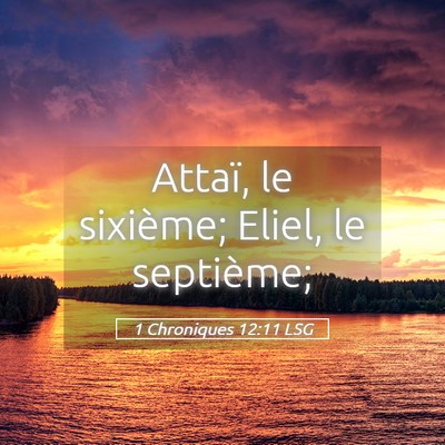 Picture 05 - 1 Chroniques 12:11 LSG - Attaï, le sixième; Eliel, le - Bible Verse Picture