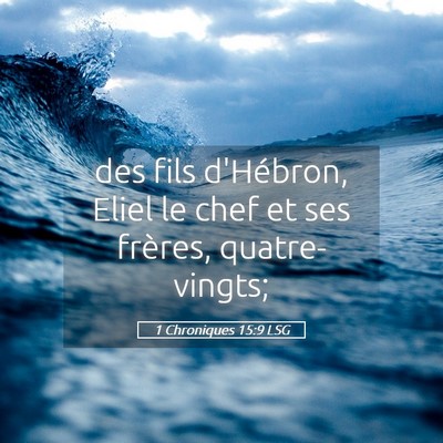 Picture 05 - 1 Chroniques 15:9 LSG - des fils d'Hébron, Eliel le chef et ses frères, - Bible Verse Picture