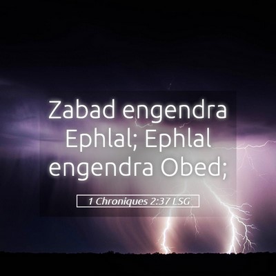 Picture 05 - 1 Chroniques 2:37 LSG - Zabad engendra Ephlal; Ephlal engendra - Bible Verse Picture
