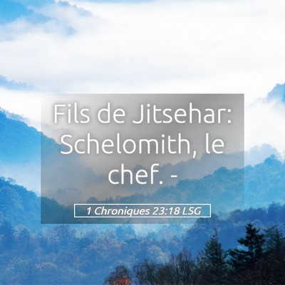 Picture 05 - 1 Chroniques 23:18 LSG - Fils de Jitsehar: Schelomith, le chef. - Bible Verse Picture