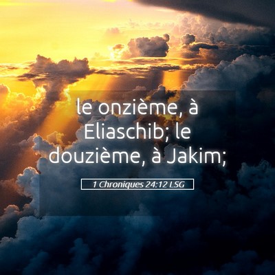 Picture 05 - 1 Chroniques 24:12 LSG - le onzième, à Eliaschib; le douzième, à - Bible Verse Picture