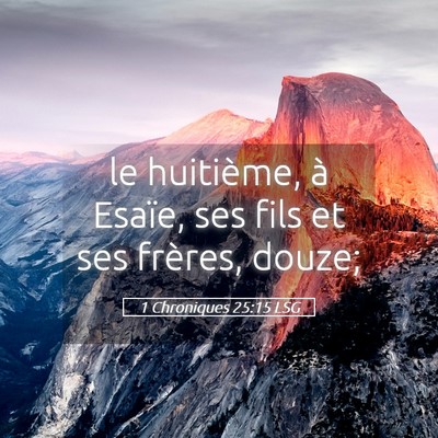 Picture 05 - 1 Chroniques 25:15 LSG - le huitième, à Esaïe, ses fils et ses frères, - Bible Verse Picture
