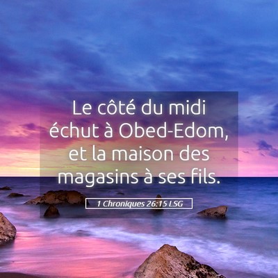 Picture 05 - 1 Chroniques 26:15 LSG - Le côté du midi échut à Obed-Edom, et la - Bible Verse Picture