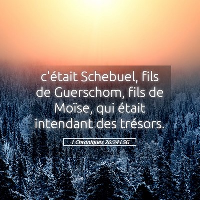Picture 05 - 1 Chroniques 26:24 LSG - c'était Schebuel, fils de Guerschom, fils de - Bible Verse Picture