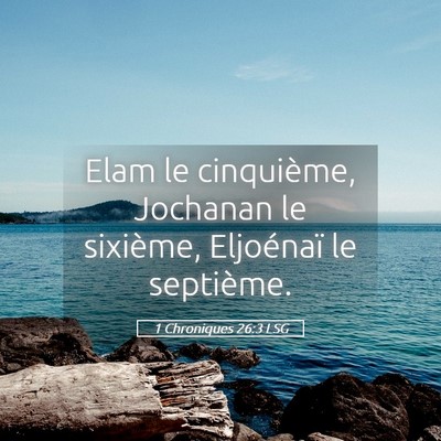 Picture 05 - 1 Chroniques 26:3 LSG - Elam le cinquième, Jochanan le sixième, - Bible Verse Picture