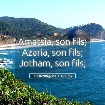 Picture 05 - 1 Chroniques 3:12 LSG - Amatsia, son fils; Azaria, son fils; Jotham, son - Bible Verse Picture