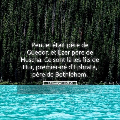 Picture 05 - 1 Chroniques 4:4 LSG - Penuel était père de Guedor, et Ezer père de - Bible Verse Picture