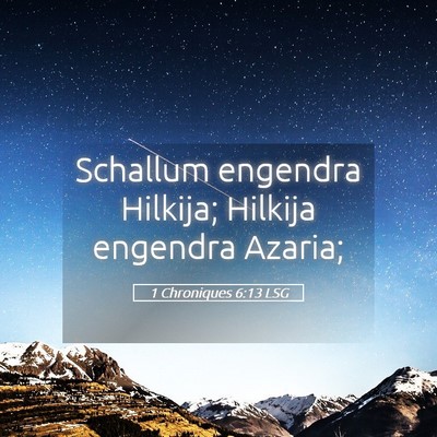 Picture 05 - 1 Chroniques 6:13 LSG - Schallum engendra Hilkija; Hilkija engendra - Bible Verse Picture