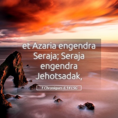 Picture 05 - 1 Chroniques 6:14 LSG - et Azaria engendra Seraja; Seraja engendra - Bible Verse Picture