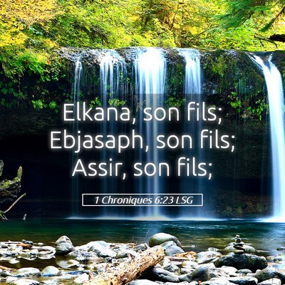 Picture 05 - 1 Chroniques 6:23 LSG - Elkana, son fils; Ebjasaph, son fils; Assir, son - Bible Verse Picture