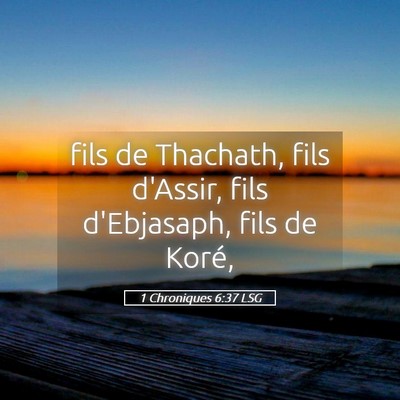 Picture 05 - 1 Chroniques 6:37 LSG - fils de Thachath, fils d'Assir, fils d'Ebjasaph, - Bible Verse Picture