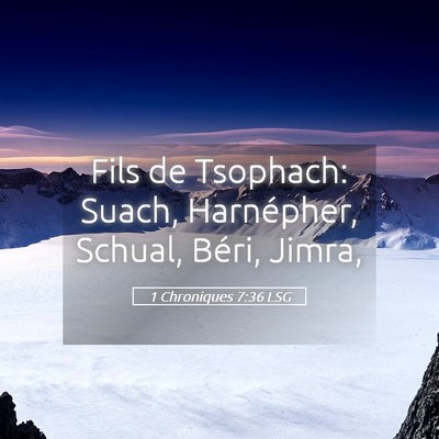Picture 05 - 1 Chroniques 7:36 LSG - Fils de Tsophach: Suach, Harnépher, Schual, - Bible Verse Picture