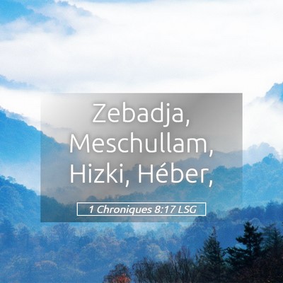 Picture 05 - 1 Chroniques 8:17 LSG - Zebadja, Meschullam, Hizki, - Bible Verse Picture