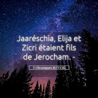 Picture 05 - 1 Chroniques 8:27 LSG - Jaaréschia, Elija et Zicri étaient fils de - Bible Verse Picture
